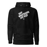 Whatdaya Say Hoodie